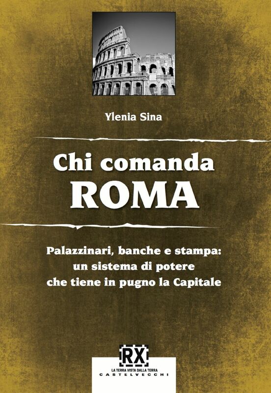 Chi comanda Roma Palazzinari, banche e stampa: un sistema di potere che tiene in pugno la Capitale