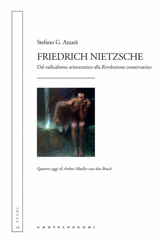 Friedrich Nietzsche Dal radicalismo aristocratico alla Rivoluzione conservatrice. Quattro saggi di Arthur Moeller van den Bruck