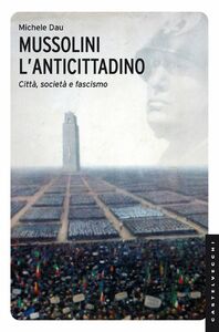 Mussolini l'anticittadino Città, società e fascismo