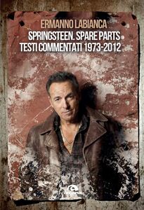 Springsteen. Spare parts Testi commentati. 1973-2012