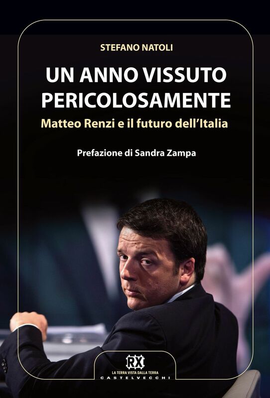 Un anno vissuto pericolosamente Matteo Renzi e il futuro dell'Italia