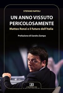 Un anno vissuto pericolosamente Matteo Renzi e il futuro dell'Italia