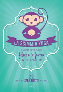La scimmia Yoga Ti spiega come essere felice e in forma con lo yoga