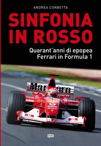 Sinfonia in rosso Quarant'anni di epopea Ferrari in Formula 1