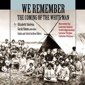We Remember the Coming of the White Man Dene Elders tell the history of their times