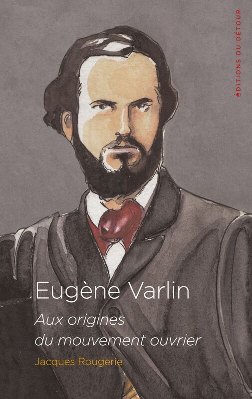 Eugène Varlin Aux origines du mouvement ouvrier