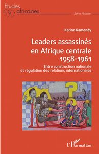 Leaders assassinés en Afrique centrale 1958-1961 Entre construction nationale et régulation des relations internationales