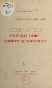 L'école laïque peut-elle faire l'union des Français ? En écoutant Albert Bayet
