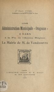 Une administration municipale "orageuse" à Caen à la fin de l'Ancien Régime La mairie de M. de Vendœuvre