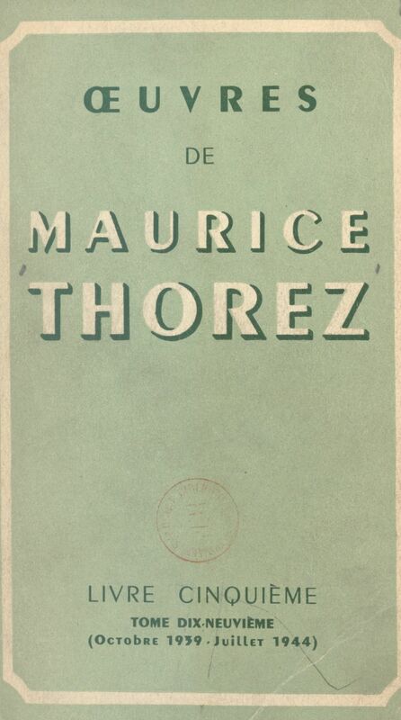 Œuvres de Maurice Thorez. Livre cinquième (19). Octobre 1939-juillet 1944, la Deuxième Guerre mondiale