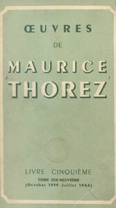 Œuvres de Maurice Thorez. Livre cinquième (19). Octobre 1939-juillet 1944, la Deuxième Guerre mondiale