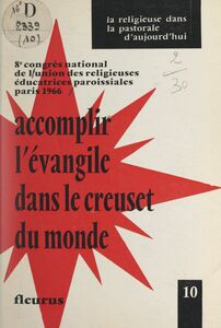 Accomplir l'Évangile dans le creuset du monde : religieuses et présence au monde Huitième Congrès national de l'Union des religieuses éducatrices paroissiales, 1966