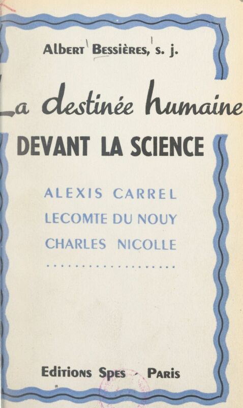 La destinée humaine devant la science Alexis Carrel, Pierre Lecomte du Noüy, Charles Nicolle