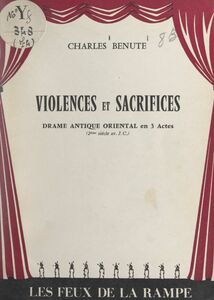 Violences et sacrifices Drame antique oriental en 3 actes (2e siècle av. J.-C.)