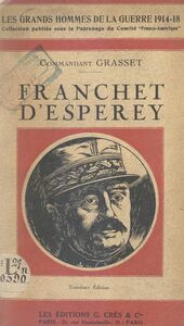 Le maréchal Franchet d'Esperey La Carrière, Dinant et Guise, la Marne, l'Aisne, la Champagne, les armées alliées en Orient