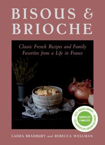 Bisous and Brioche Classic French Recipes and Family Favorites from a Life in France