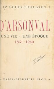 D'Arsonval, une vie, une époque (1851-1940) Avec 10 gravures dans le texte et 10 hors-texte