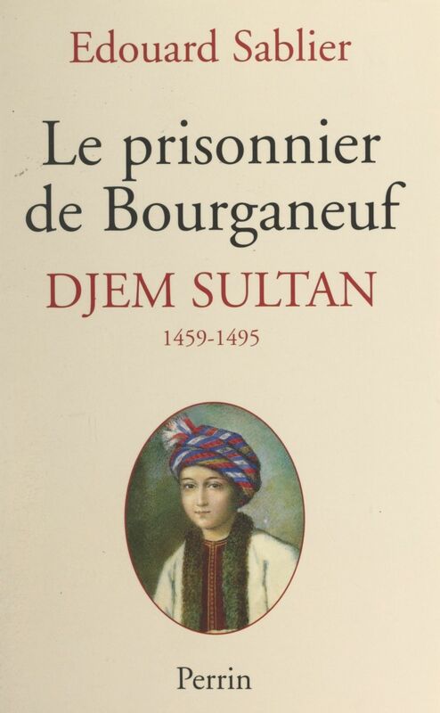 Le prisonnier de Bourganeuf : Djem Sultan, 1459-1495
