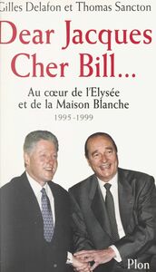 Dear Jacques, Cher Bill Au cœur de l'Elysée et de la Maison blanche, 1995-1999