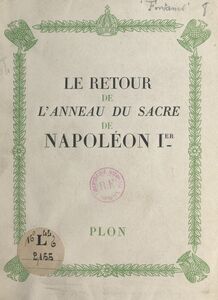 Le retour de l'anneau du sacre de Napoléon Ier Avec 3 gravures hors texte