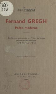 Fernand Gregh, poète moderne Conférence prononcée en l'hôtel de Massa (Société des Gens de Lettres), le 16 novembre 1946