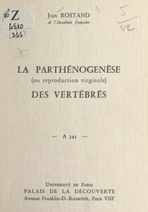La parthénogenèse des vertébrés (ou reproduction virginale) Conférence donnée au Palais de la découverte, le 30 novembre 1968