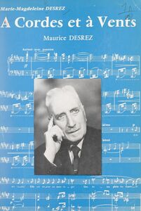 À cordes et à vents, Maurice Desrez Sa vie, son œuvre, son enseignement