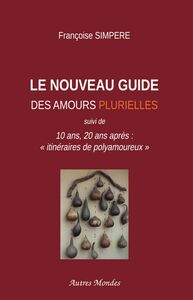 Le Nouveau Guide des amours plurielles 10 ans, 20 ans après : "itinéraires de polyamoureux"