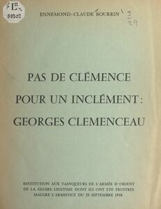 Pas de clémence pour un inclément : Georges Clemenceau Restitution aux vainqueurs de l'Armée d'Orient de la gloire légitime dont ils ont été frustrés malgré l'armistice du 29 septembre 1918