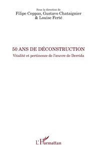 50 ans de déconstruction Vitalité et pertinence de l'oeuvre de Derrida