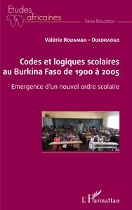 Codes et logiques scolaires au Burkina Faso de 1900 à 2005 Emergence d'un nouvel ordre scolaire