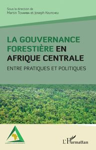 La gouvernance forestière en Afrique centrale Entre pratiques et politiques