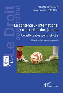 Le contentieux international du transfert des joueurs Football et autres sports collectifs - Nouvelle édition revue et augmentée