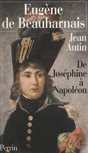 Eugène de Beauharnais De Joséphine à Napoléon