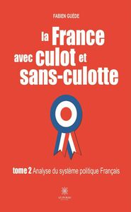 La France avec culot et sans-culotte - Tome 2 Analyse du système politique français