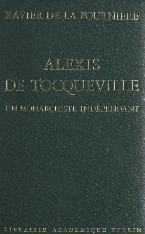 Alexis de Tocqueville Un monarchiste indépendant