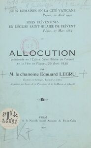 Joies romaines en la cité Vaticane, Pâques, 20 avril 1930. Joies fréventines en l'église Saint-Hilaire de Frévent, Pâques, 27 mars 1864 Allocution prononcée en l'église Saint-Hilaire de Frévent, en la fête de pâques, 20 avril 1930