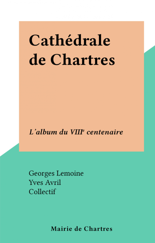 Cathédrale de Chartres L'album du VIIIe centenaire