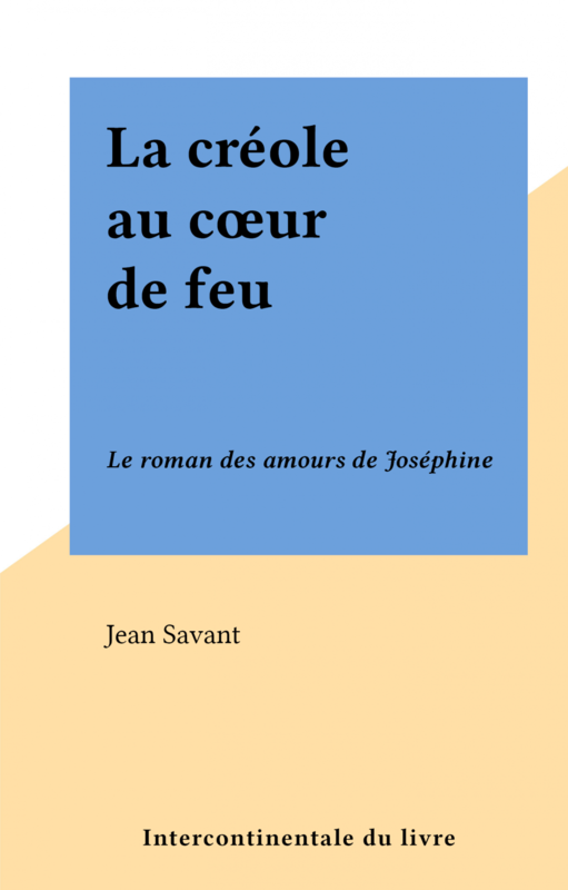 La créole au cœur de feu Le roman des amours de Joséphine