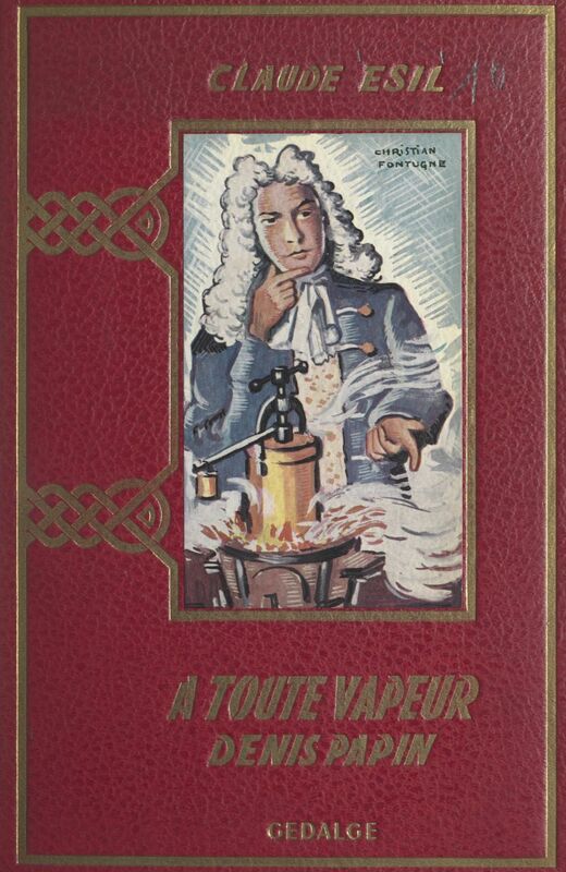 À toute vapeur : Denis Papin, l'inventeur malchanceux (1647-1716)