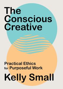 The Conscious Creative Practical Ethics for Purposeful Work