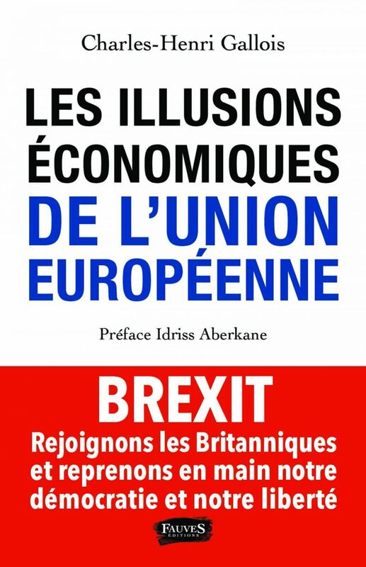 Les Illusions économiques de l'Union européenne Brexit, rejoignons les Britanniques et reprenons en main notre démocratie et notre liberté