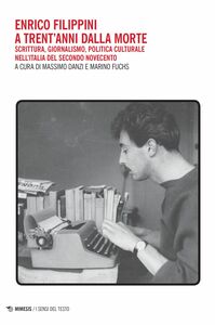 Enrico Filippini a trent’anni dalla morte Scrittura, giornalismo, politica culturale nell’Italia del secondo Novecento