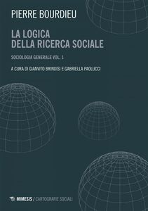 La logica della ricerca sociale Sociologia generale. Corso al Collège de France Vol. I (aprile 1981-novembre 1982)