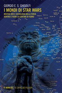 I mondi di Star Wars Mistica Jedi e sociologia della Forza dentro e fuori la Cortina di ferro