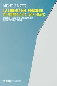 La libertà nel pensiero di Friedrich A. Von Hayek Cultura, etica e politica nell’ambito della Scuola austriaca