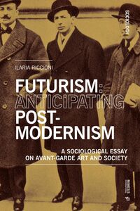 Futurism: Anticipating Postmodernism A Sociological Essay: on Avant-Garde Art and Society