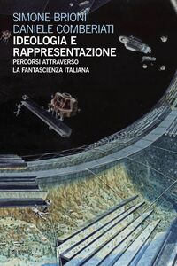 Ideologia e rappresentazione Percorsi attraverso la fantascienza italiana