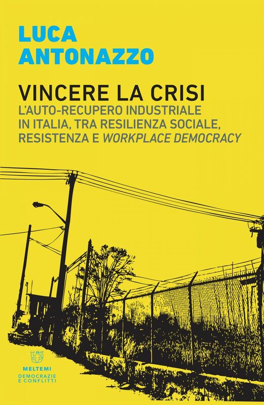 Vincere la crisi L’auto-recupero industriale in Italia, tra resilienza sociale, resistenza e workplace democracy