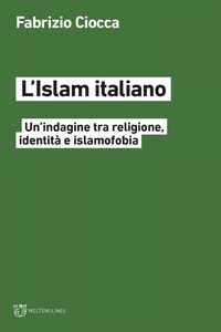L’Islam italiano Un’indagine tra religione, identità e islamofobia